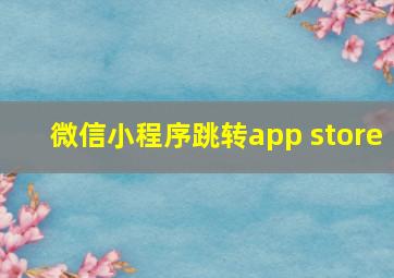 微信小程序跳转app store